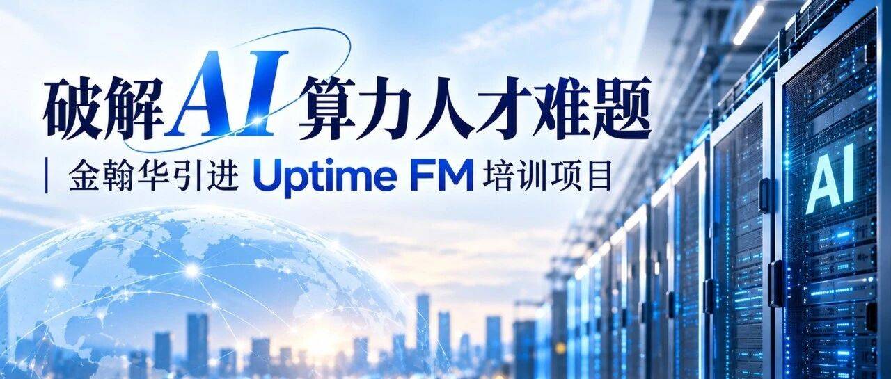 破解 AI 算力人才难题｜金翰华落地 Uptime FM 培训项目